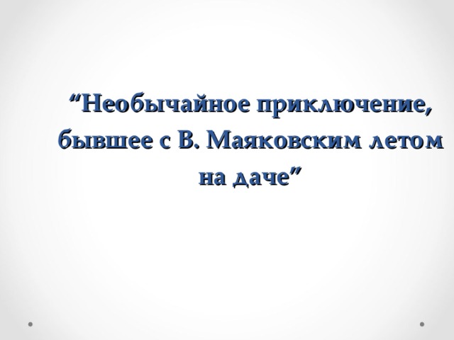 “ Необычайное приключение, бывшее с В. Маяковским летом на даче” 