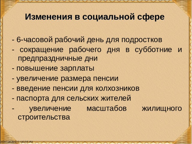 Изменения в социальной сфере - 6-часовой рабочий день для подростков - сокращение рабочего дня в субботние и предпраздничные дни - повышение зарплаты - увеличение размера пенсии - введение пенсии для колхозников - паспорта для сельских жителей - увеличение масштабов жилищного строительства 
