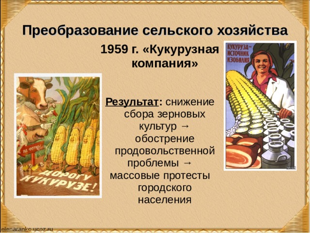 Преобразование сельского хозяйства 1959 г. «Кукурузная компания»  Результат : снижение сбора зерновых культур → обострение продовольственной проблемы → массовые протесты городского населения 