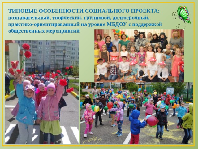 ТИПОВЫЕ ОСОБЕННОСТИ СОЦИАЛЬНОГО ПРОЕКТА: познавательный, творческий, групповой, долгосрочный, практико-ориентированный на уровне МБДОУ с поддержкой общественных мероприятий 