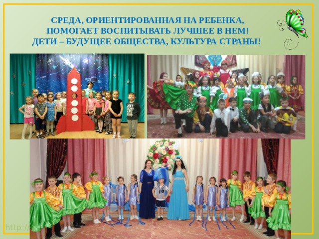 СРЕДА, ОРИЕНТИРОВАННАЯ НА РЕБЕНКА,  ПОМОГАЕТ ВОСПИТЫВАТЬ ЛУЧШЕЕ В НЕМ! ДЕТИ – БУДУЩЕЕ ОБЩЕСТВА, КУЛЬТУРА СТРАНЫ! 