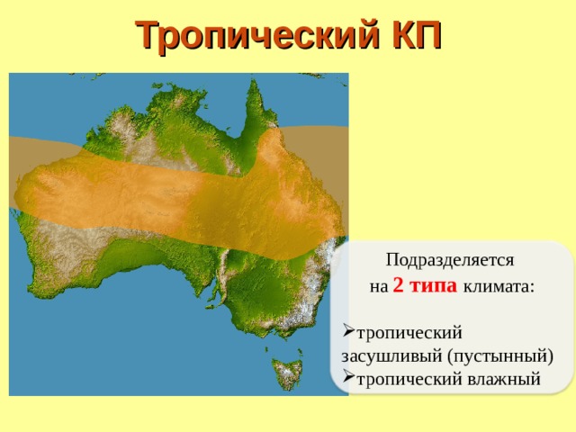 Тропический КП Подразделяется на 2 типа климата: тропический засушливый (пустынный) тропический влажный 
