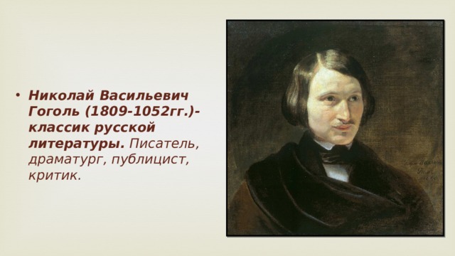 Николай Васильевич Гоголь (1809-1052гг.)-классик русской литературы. Писатель, драматург, публицист, критик.    