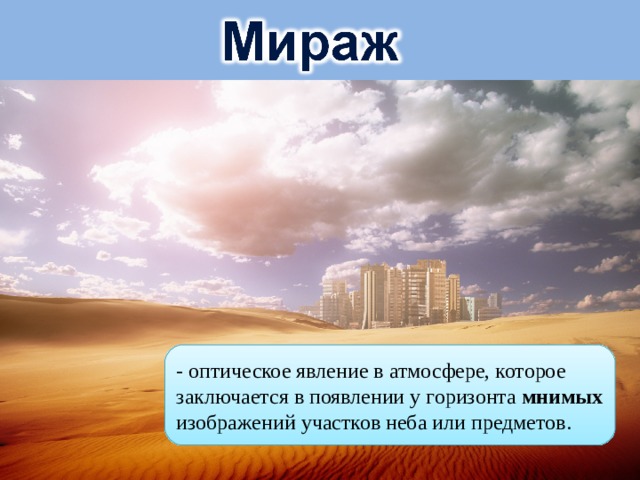 - оптическое явление в атмосфере, которое заключается в появлении у горизонта мнимых изображений участков неба или предметов. 