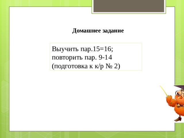 Домашнее задание Выучить пар.15=16; повторить пар. 9-14 (подготовка к к/р № 2) 