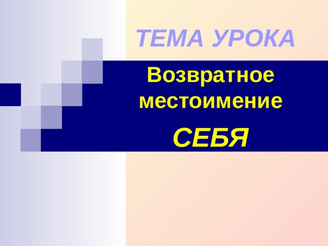 ТЕМА УРОКА Возвратное местоимение СЕБЯ  