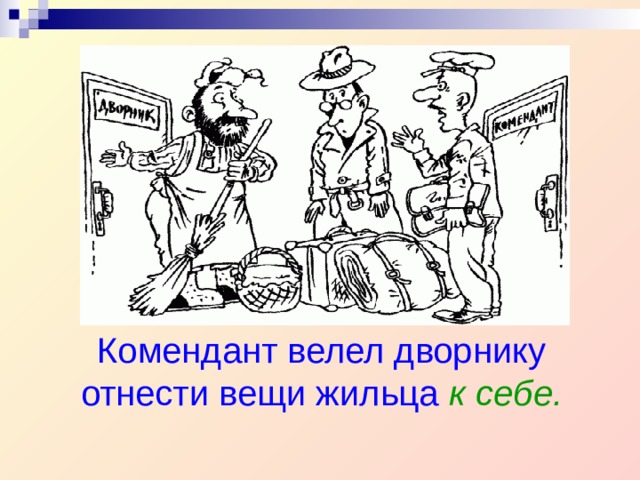 Комендант велел дворнику отнести вещи жильца к себе. 