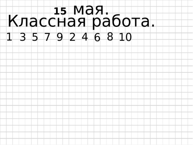 15  мая. Классная работа. 8 1 4 3 5 7 9 2 10 6 
