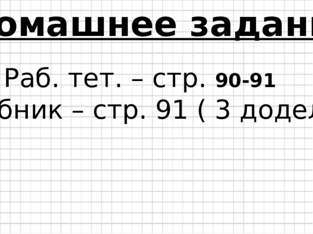 Домашнее задание: Раб. тет. – стр. 90-91 Учебник – стр. 91 ( 3 доделать) 