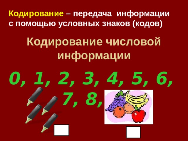Кодирование – передача информации с помощью условных знаков (кодов) Кодирование числовой информации 0, 1, 2, 3, 4, 5, 6, 7, 8, 9 