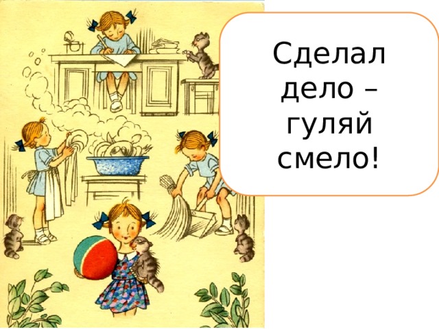 Света села готовить уроки, но увидела в окно подруг и попросила у мамы разрешения погулять. Какую пословицу напомнила мама Свете? Сделал дело – гуляй смело! 