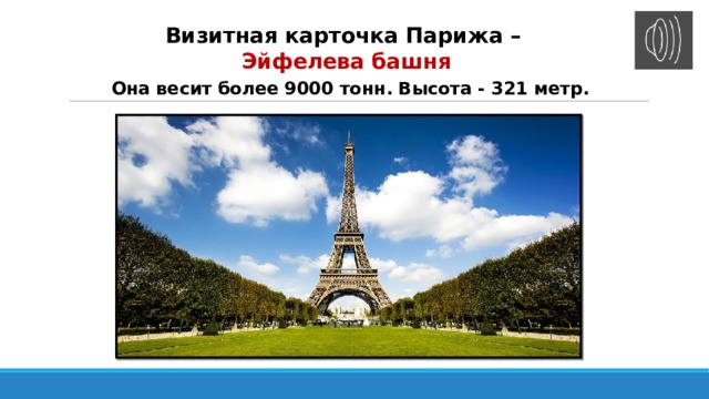 Визитная карточка Парижа –  Эйфелева башня   Она весит более 9000 тонн. Высота - 321 метр. 
