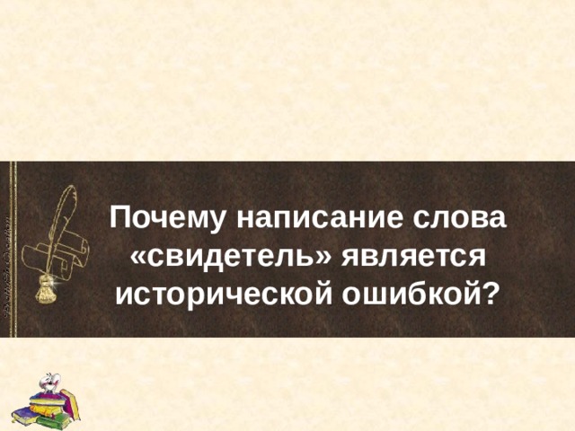 Почему написание слова «свидетель» является исторической ошибкой? 