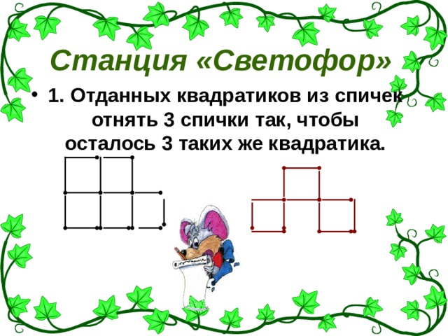 Станция «Светофор» 1. Отданных квадратиков из спичек отнять 3 спички так, чтобы осталось 3 таких же квадратика. 