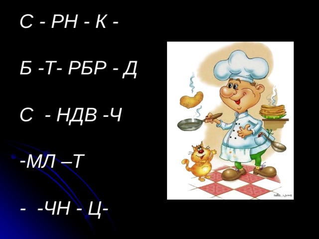 С - РН - К -         Б -Т- РБР - Д        С - НДВ -Ч  МЛ –Т  - -ЧН - Ц-  