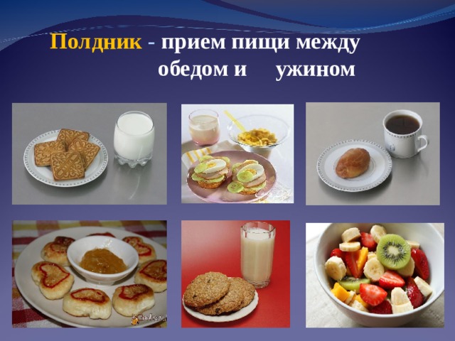 Полдник - прием пищи между  обедом и ужином 