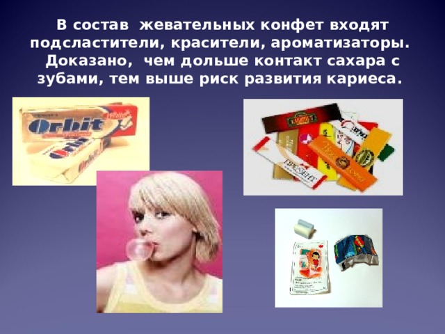 В состав  жевательных конфет входят подсластители, красители, ароматизаторы. Доказано, чем дольше контакт сахара с зубами, тем выше риск развития кариеса. 