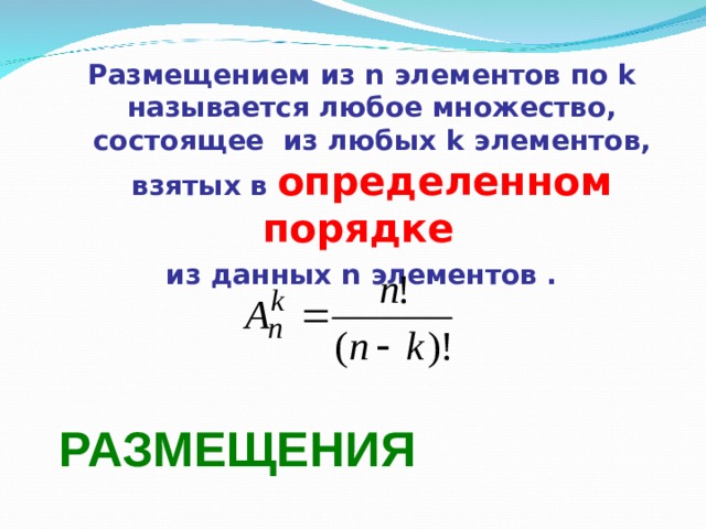 Размещением из n элементов по k называется любое множество, состоящее из любых k элементов, взятых в определенном порядке из данных n элементов .  РАЗМЕЩЕНИЯ 