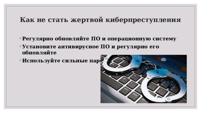 Как не стать жертвой киберпреступления   Регулярно обновляйте ПО и операционную систему Установите антивирусное ПО и регулярно его обновляйте Используйте сильные пароли 
