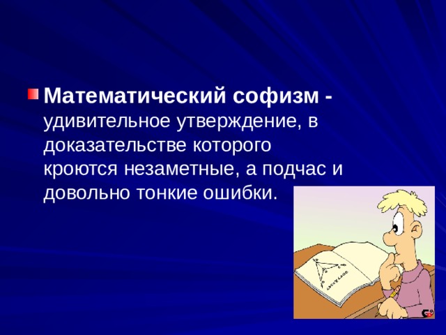Математический софизм - удивительное утверждение, в доказательстве которого кроются незаметные, а подчас и довольно тонкие ошибки. 