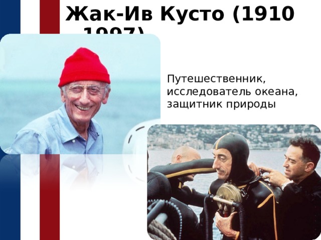 Жак-Ив Кусто (1910 – 1997) Путешественник, исследователь океана, защитник природы 