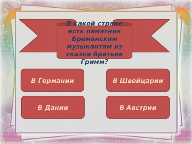 В какой стране есть памятник Бременским музыкантам из сказки братьев Гримм? В Германии В Швейцарии В Дании В Австрии 