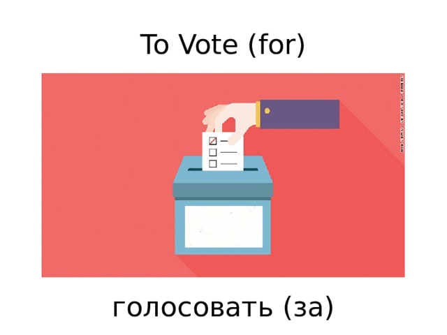 To Vote (for)         голосовать (за) 