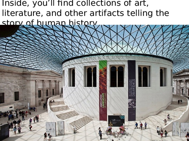 Inside, you’ll find collections of art, literature, and other artifacts telling the story of human history.  