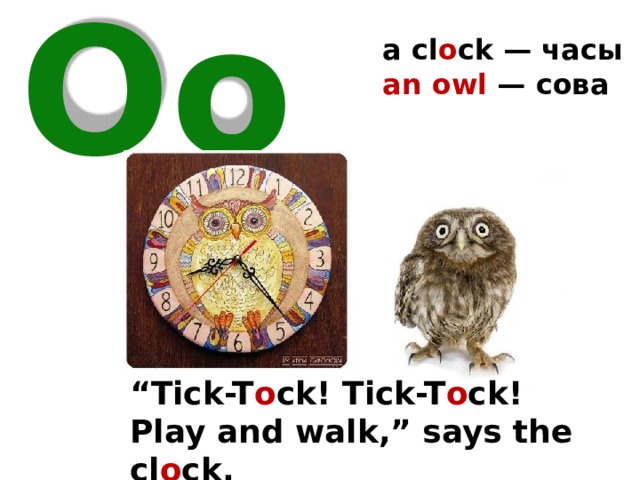 a cl o ck  — часы an owl — сова Oo “ Tick-T o ck! Tick-T o ck! Play and walk,” says the cl o ck. 