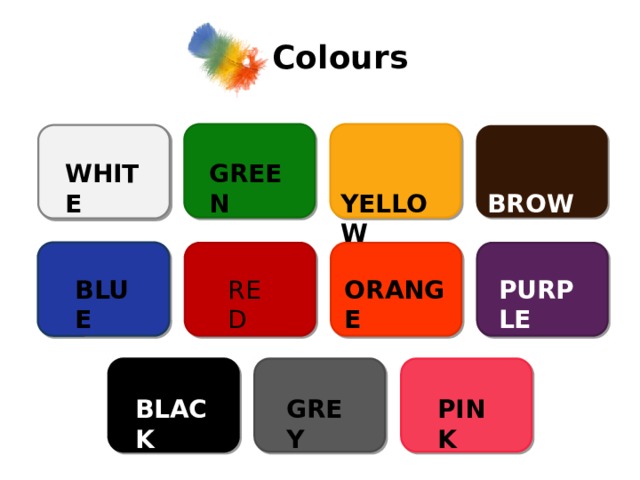 Colours GREEN WHITE  BROWN  YELLOW BLUE PURPLE ORANGE RED PINK GREY BLACK 