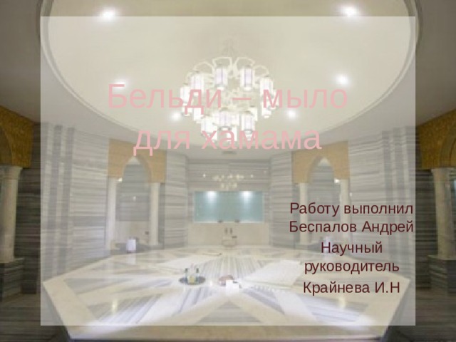Бельди – мыло для хамама Работу выполнил Беспалов Андрей Научный руководитель Крайнева И.Н 
