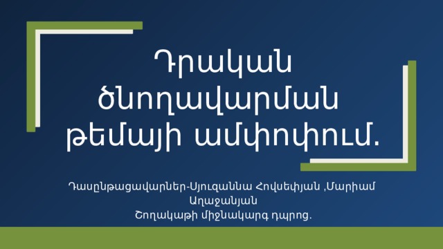 Դրական ծնողավարման թեմայի ամփոփում. Դասընթացավարներ-Սյուզաննա Հովսեփյան ,Մարիամ Աղաջանյան Շողակաթի միջնակարգ դպրոց. 