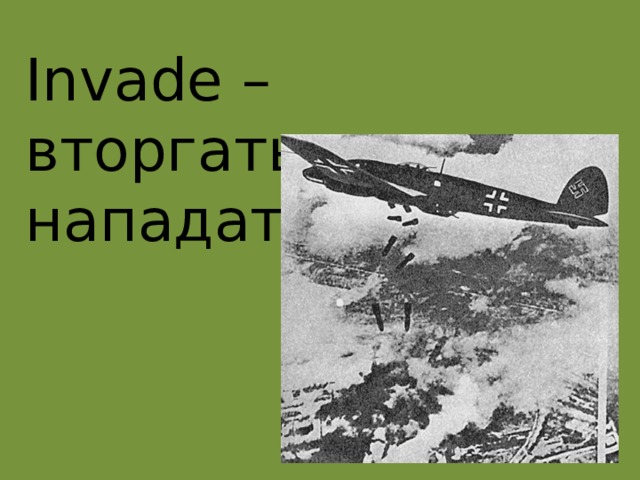 Invade – вторгаться, нападать 