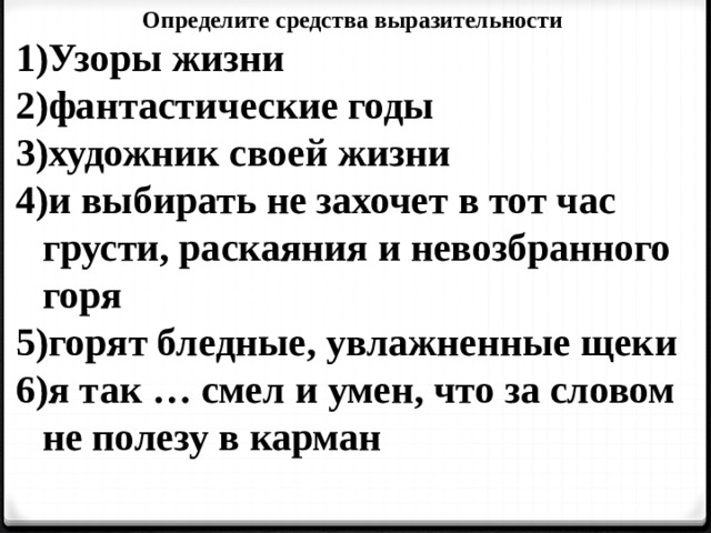 Определите средства выразительности Узоры жизни фантастические годы художник своей жизни и выбирать не захочет в тот час грусти, раскаяния и невозбранного горя горят бледные, увлажненные щеки я так … смел и умен, что за словом не полезу в карман 
