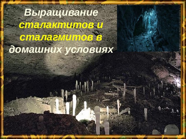 Выращивание сталактитов и cталагмитов в домашних условиях 