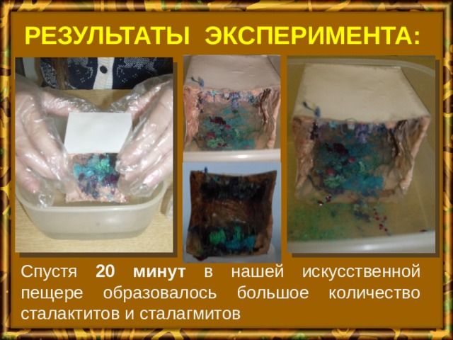 Результаты эксперимента: Спустя 20 минут в нашей искусственной пещере образовалось большое количество сталактитов и сталагмитов 
