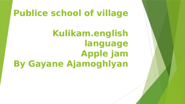 Publice school of village  Kulikam.english language  Apple jam  By Gayane Ajamoghlyan 