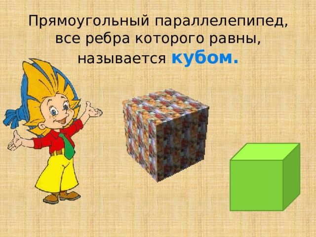 Прямоугольный параллелепипед, все ребра которого равны, называется кубом. 