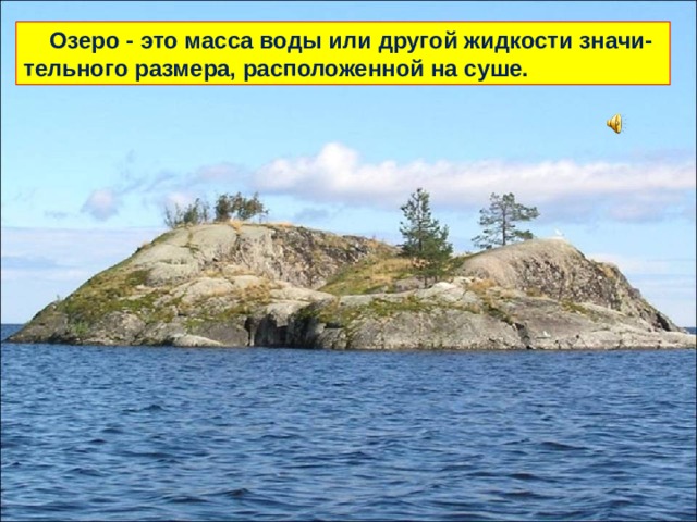  Озеро - это масса воды или другой жидкости значи-тельного размера, расположенной на суше. 