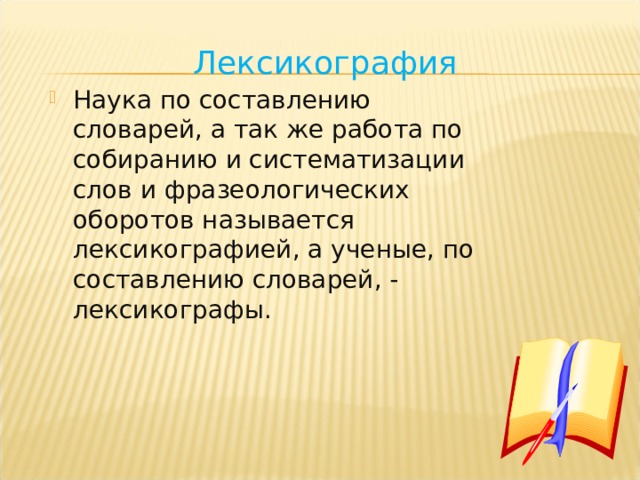 Лексикография Наука по составлению словарей , а так же работа по собиранию и систематизации слов и фразеологических оборотов называется лексикографией , а ученые , по составлению словарей , - лексикографы .  