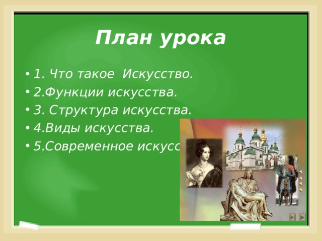 План урока 1. Что такое Искусство. 2.Функции искусства. 3. Структура искусства. 4.Виды искусства. 5.Современное искусство.  