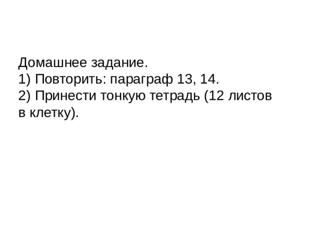 Домашнее задание. 1) Повторить: параграф 13, 14. 2) Принести тонкую тетрадь (12 листов в клетку). 