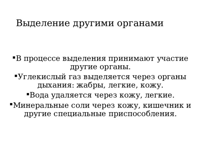 Выделение другими органами В процессе выделения принимают участие другие органы. Углекислый газ выделяется через органы дыхания: жабры, легкие, кожу. Вода удаляется через кожу, легкие. Минеральные соли через кожу, кишечник и другие специальные приспособления. 
