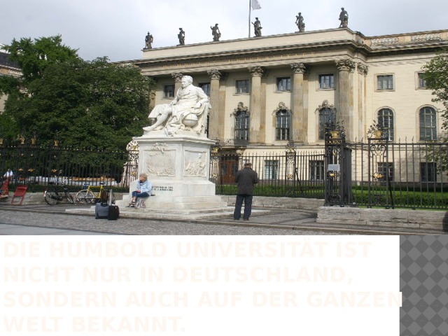 Die Humbold Universität ist nicht nur in deutschland, sondern auch auf der ganzen welt bekannt. 