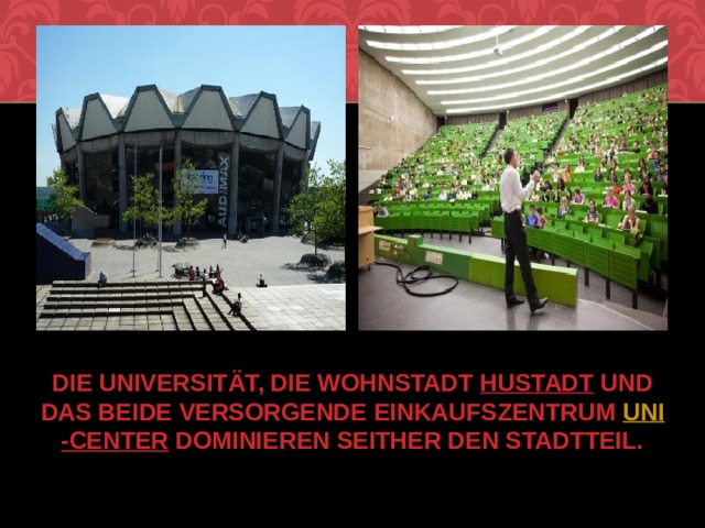 Die Universität, die Wohnstadt  Hustadt  und das beide versorgende Einkaufszentrum  Uni -Center  dominieren seither den Stadtteil.   