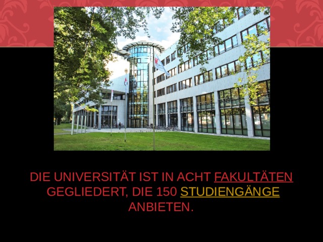 Die Universität ist in acht  Fakultäten  gegliedert, die 150  Studiengänge  anbieten.   
