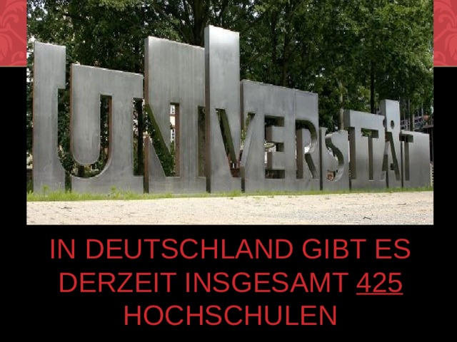 In Deutschland gibt es derzeit insgesamt 425 Hochschulen 