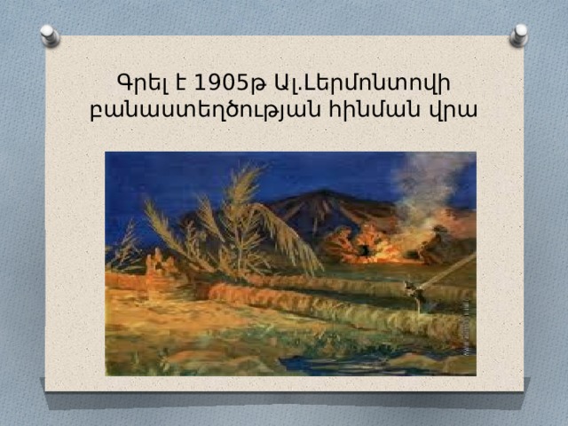 Գրել է 1905թ Ալ.Լերմոնտովի բանաստեղծության հինման վրա 