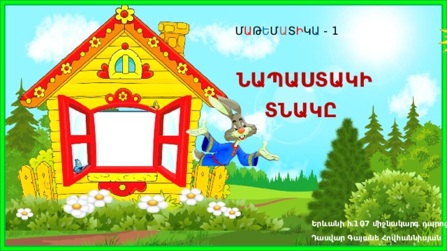 Մ Ա Թ Ե Մ Ա Տ Ի Կ Ա - 1 ՆԱՊԱՍՏԱԿԻ  ՏՆԱԿԸ Երևանի հ․107 միջնակարգ դպրոց Դասվար Գայանե Հովհաննիսյան 