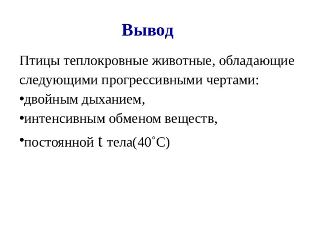 Вывод Птицы теплокровные животные, обладающие следующими прогрессивными чертами: двойным дыханием, интенсивным обменом веществ, постоянной t  тела(40˚С) 